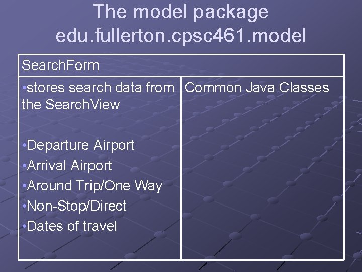 The model package edu. fullerton. cpsc 461. model Search. Form • stores search data