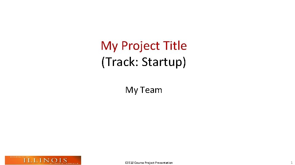 My Project Title (Track: Startup) My Team CS 510 Course Project Presentation 1 