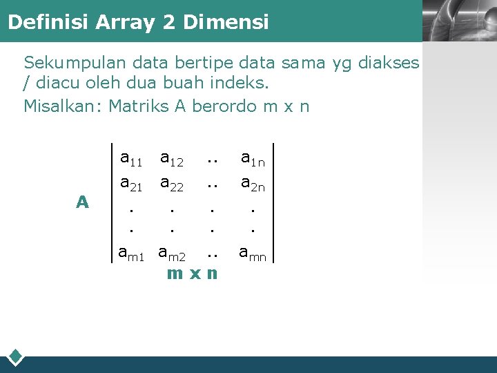 Definisi Array 2 Dimensi Sekumpulan data bertipe data sama yg diakses / diacu oleh