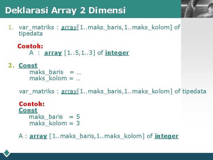 Deklarasi Array 2 Dimensi LOGO 1. var_matriks : array[1. . maks_baris, 1. . maks_kolom]