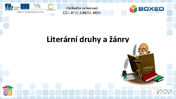 Dotkněte se inovací CZ. 1. 07/1. 3. 00/51. 0024 Literární druhy a žánry Dotkněte se inovací CZ. 1. 07/1. 3. 00/51. 0024 Literární druhy a žánry