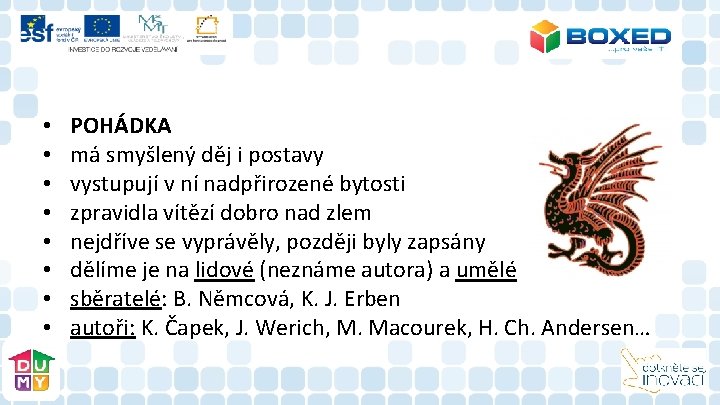 • • POHÁDKA má smyšlený děj i postavy vystupují v ní nadpřirozené bytosti • • POHÁDKA má smyšlený děj i postavy vystupují v ní nadpřirozené bytosti
