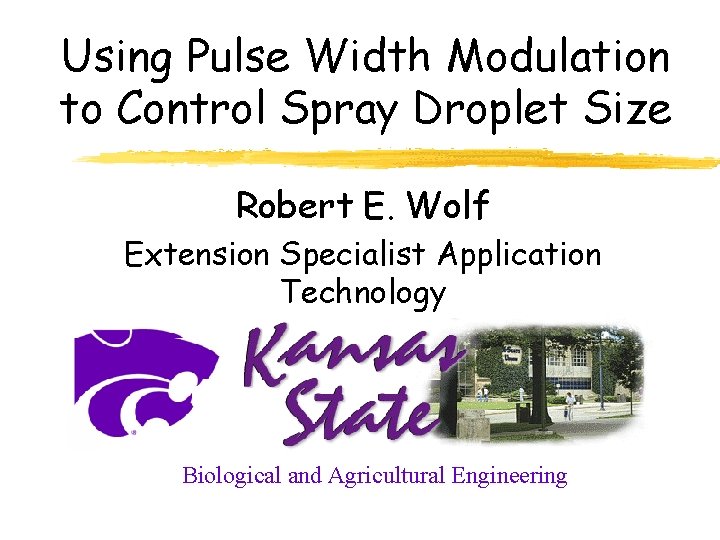 Using Pulse Width Modulation to Control Spray Droplet Size Robert E. Wolf Extension Specialist