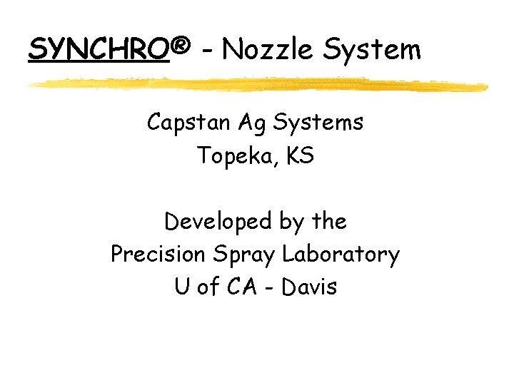 SYNCHRO® - Nozzle System Capstan Ag Systems Topeka, KS Developed by the Precision Spray
