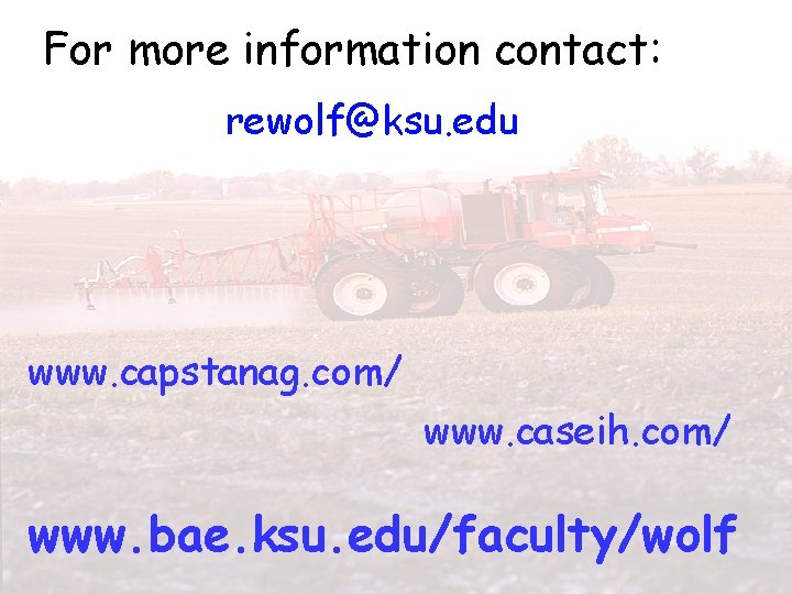 For more information contact: rewolf@ksu. edu www. capstanag. com/ www. caseih. com/ www. bae.