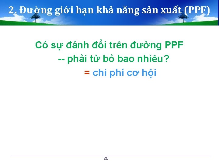 2. Đường giới hạn khả năng sản xuất (PPF) Có sự đánh đổi trên