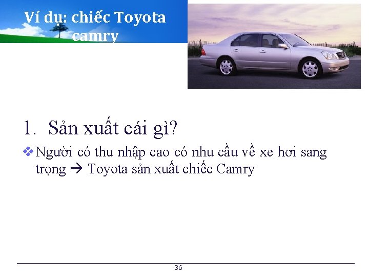 Ví dụ: chiếc Toyota camry 1. Sản xuất cái gì? v Người có thu