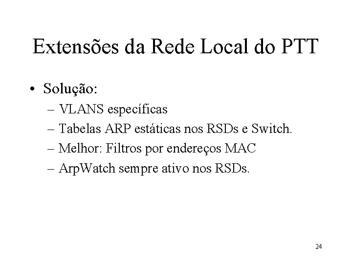 Extensões da Rede Local do PTT • Solução: – VLANS específicas – Tabelas ARP