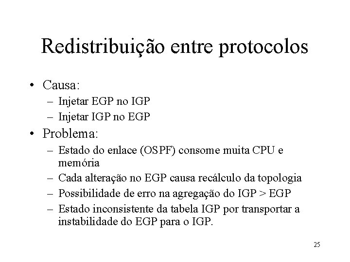 Redistribuição entre protocolos • Causa: – Injetar EGP no IGP – Injetar IGP no