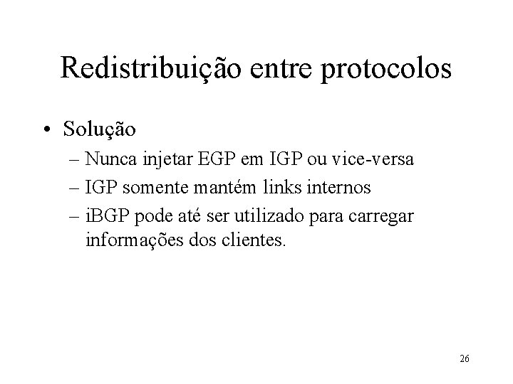 Redistribuição entre protocolos • Solução – Nunca injetar EGP em IGP ou vice-versa –