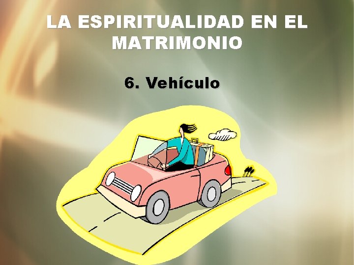 LA ESPIRITUALIDAD EN EL MATRIMONIO 6. Vehículo 