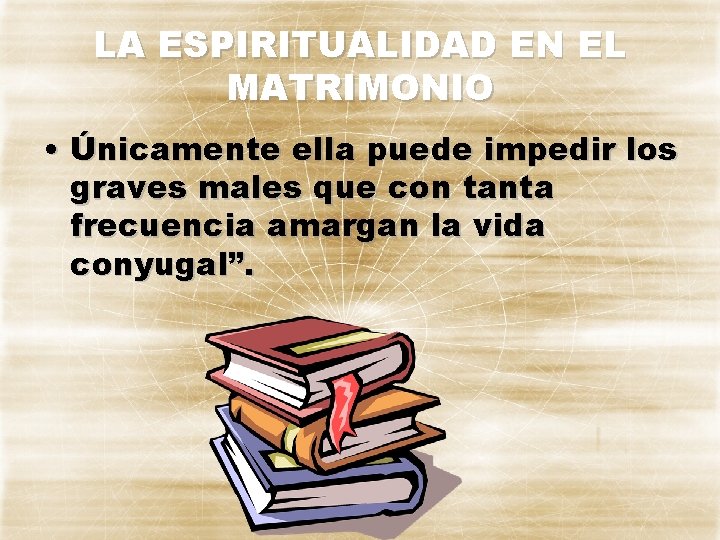 LA ESPIRITUALIDAD EN EL MATRIMONIO • Únicamente ella puede impedir los graves males que
