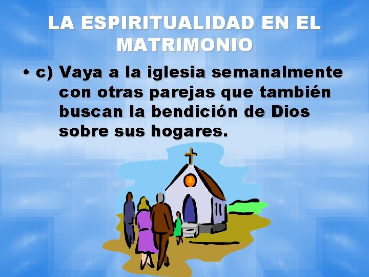 LA ESPIRITUALIDAD EN EL MATRIMONIO • c) Vaya a la iglesia semanalmente con otras