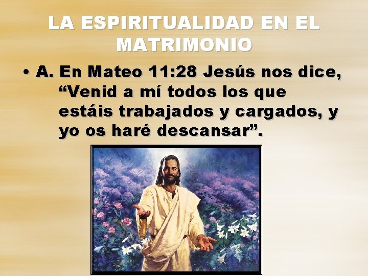 LA ESPIRITUALIDAD EN EL MATRIMONIO • A. En Mateo 11: 28 Jesús nos dice,