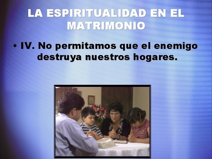 LA ESPIRITUALIDAD EN EL MATRIMONIO • IV. No permitamos que el enemigo destruya nuestros