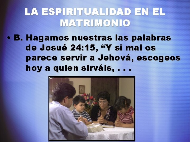 LA ESPIRITUALIDAD EN EL MATRIMONIO • B. Hagamos nuestras las palabras de Josué 24: