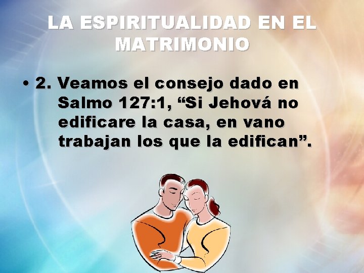 LA ESPIRITUALIDAD EN EL MATRIMONIO • 2. Veamos el consejo dado en Salmo 127: