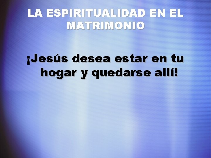 LA ESPIRITUALIDAD EN EL MATRIMONIO ¡Jesús desea estar en tu hogar y quedarse allí!