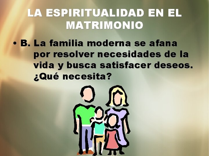 LA ESPIRITUALIDAD EN EL MATRIMONIO • B. La familia moderna se afana por resolver