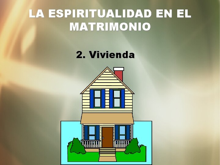 LA ESPIRITUALIDAD EN EL MATRIMONIO 2. Vivienda 