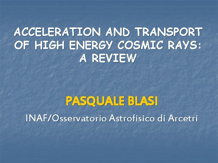 ACCELERATION AND TRANSPORT OF HIGH ENERGY COSMIC RAYS: A REVIEW PASQUALE BLASI INAF/Osservatorio Astrofisico