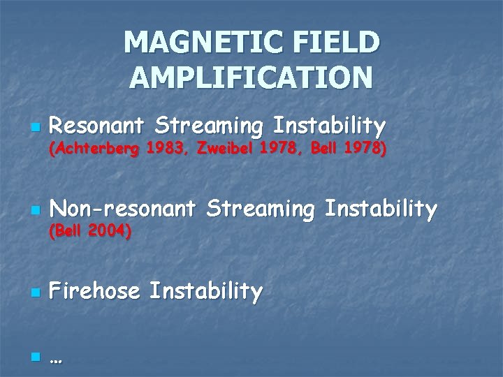 MAGNETIC FIELD AMPLIFICATION n Resonant Streaming Instability n Non-resonant Streaming Instability n Firehose Instability