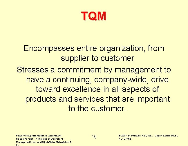 TQM Encompasses entire organization, from supplier to customer Stresses a commitment by management to