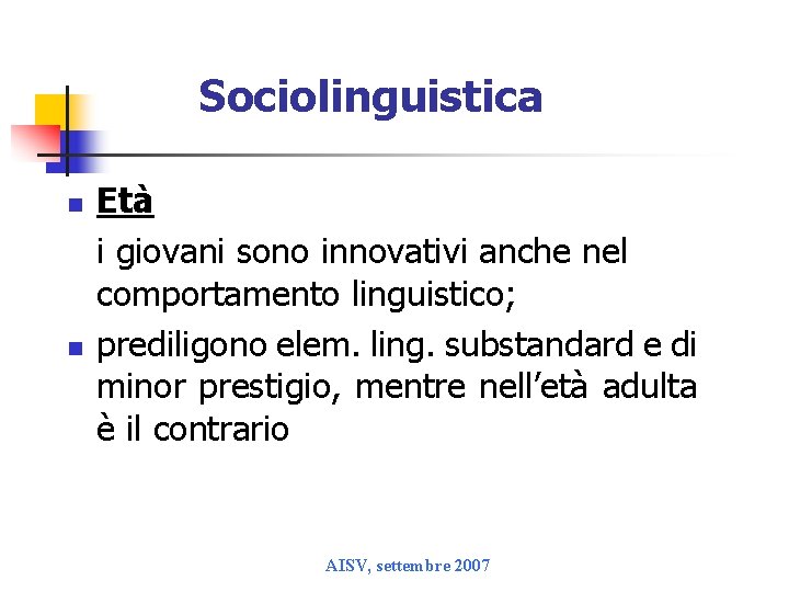Sociolinguistica n n Età i giovani sono innovativi anche nel comportamento linguistico; prediligono elem.