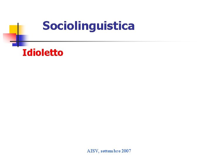 Sociolinguistica Idioletto AISV, settembre 2007 