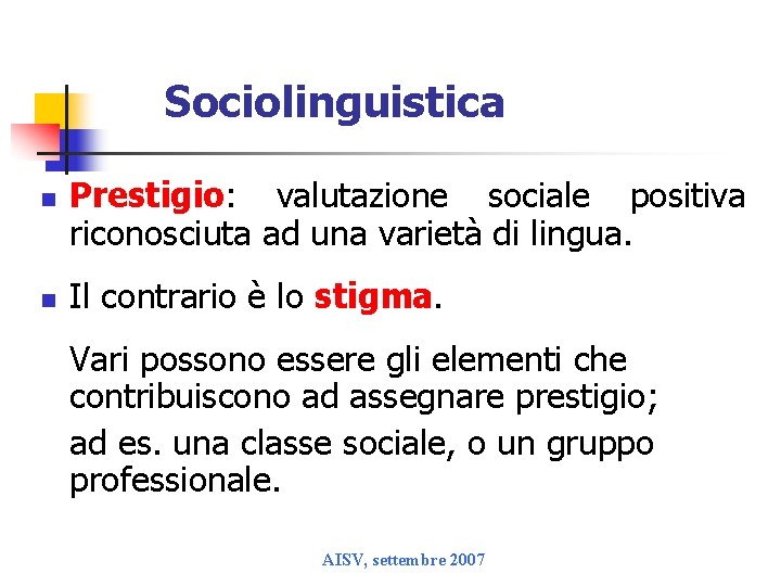 Sociolinguistica n n Prestigio: valutazione sociale positiva riconosciuta ad una varietà di lingua. Il