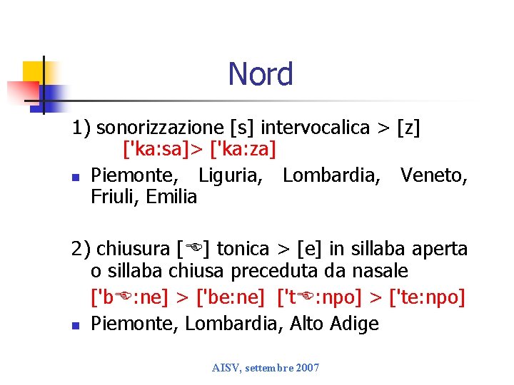 Nord 1) sonorizzazione [s] intervocalica > [z] ['ka: sa]> ['ka: za] n Piemonte, Liguria,
