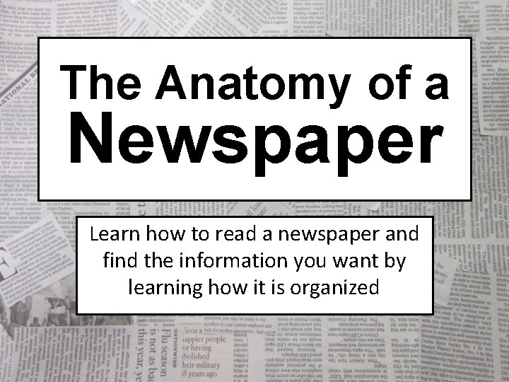 The Anatomy of a Newspaper Learn how to read a newspaper and find the