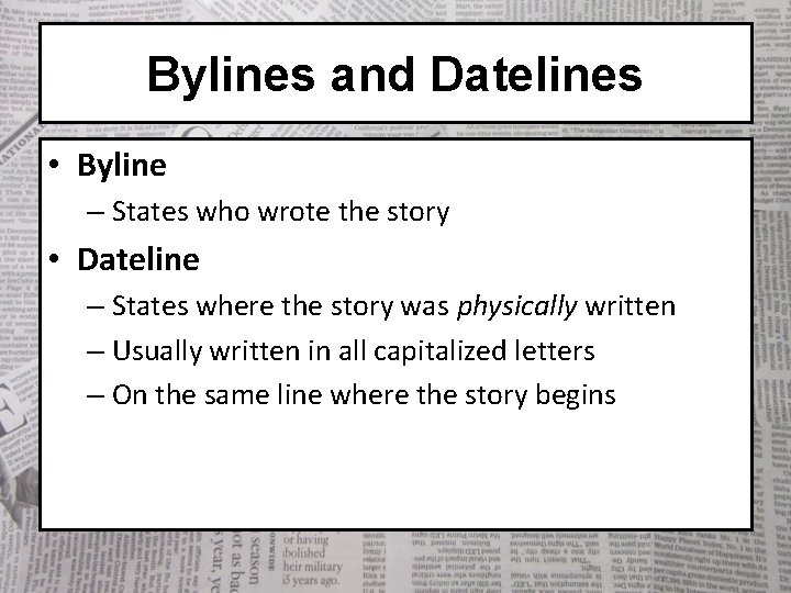 Bylines and Datelines • Byline – States who wrote the story • Dateline –