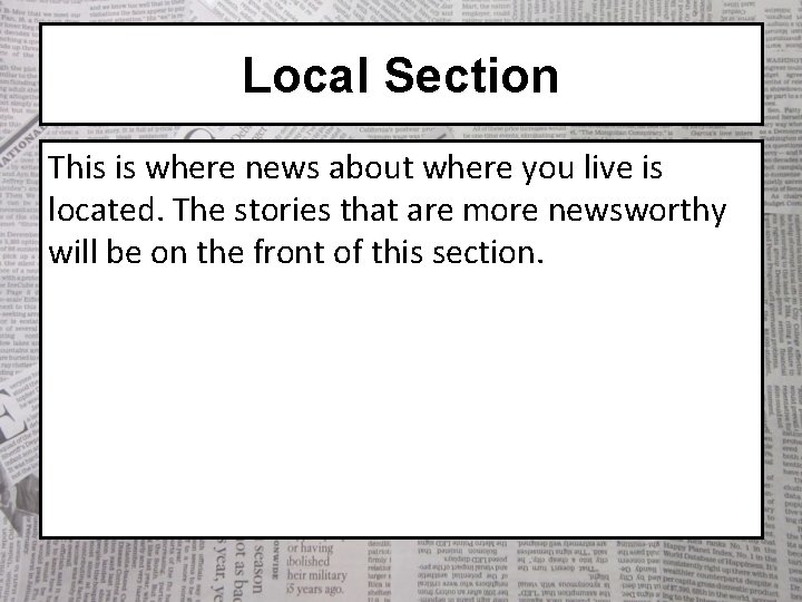 Local Section This is where news about where you live is located. The stories