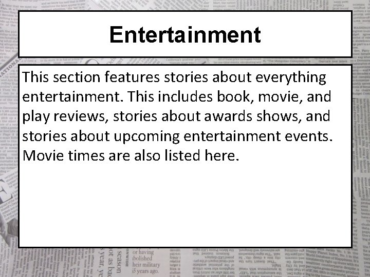 Entertainment This section features stories about everything entertainment. This includes book, movie, and play