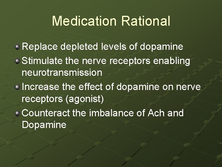Medication Rational Replace depleted levels of dopamine Stimulate the nerve receptors enabling neurotransmission Increase