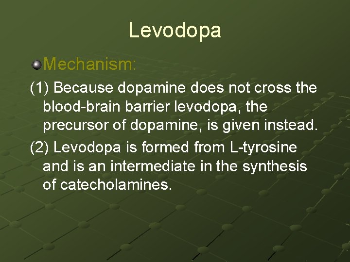 Levodopa Mechanism: (1) Because dopamine does not cross the blood-brain barrier levodopa, the precursor
