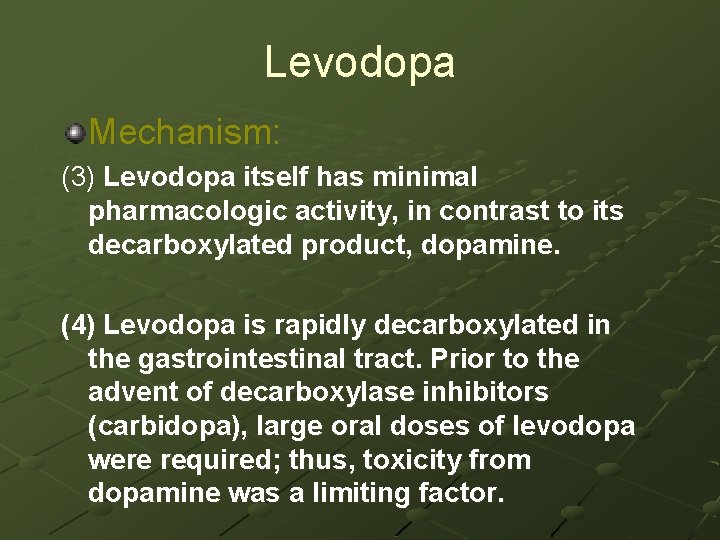 Levodopa Mechanism: (3) Levodopa itself has minimal pharmacologic activity, in contrast to its decarboxylated