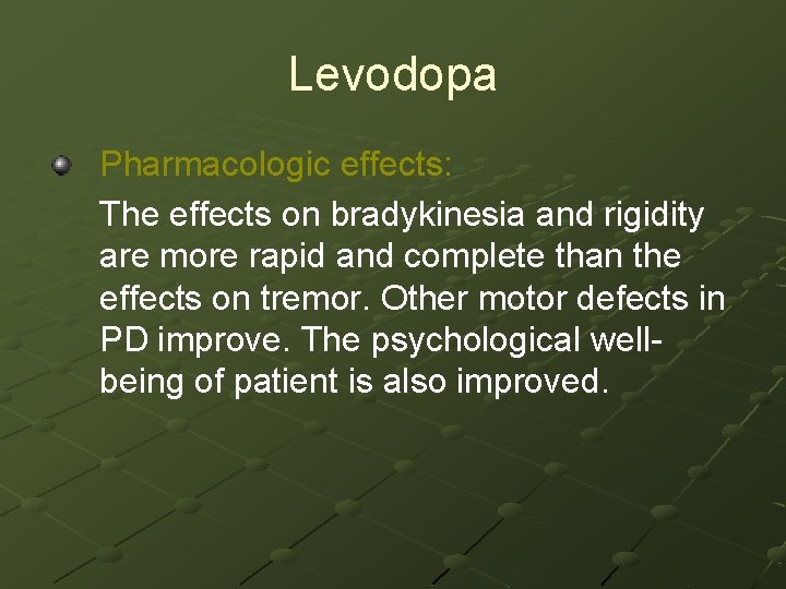 Levodopa Pharmacologic effects: The effects on bradykinesia and rigidity are more rapid and complete
