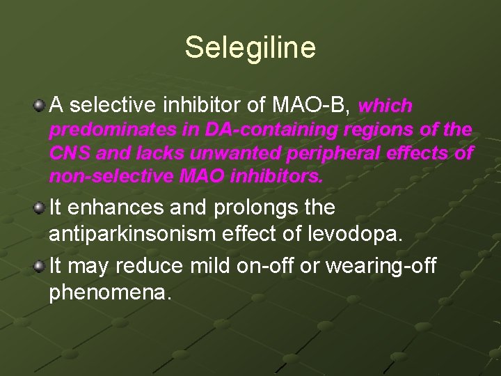 Selegiline A selective inhibitor of MAO-B, which predominates in DA-containing regions of the CNS