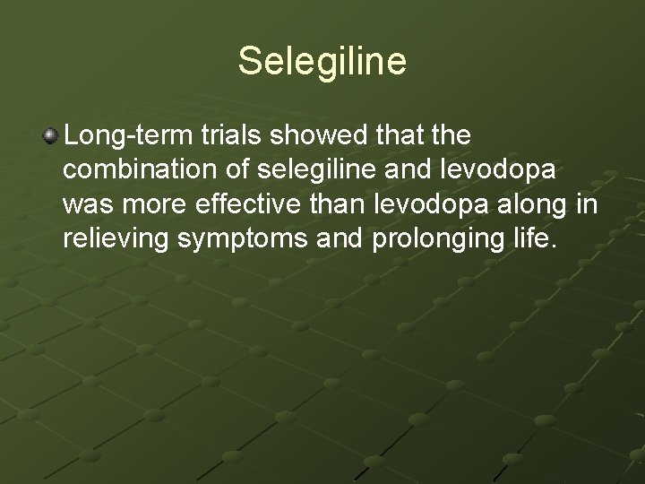 Selegiline Long-term trials showed that the combination of selegiline and levodopa was more effective