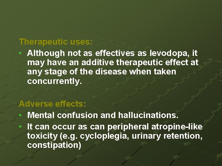 Therapeutic uses: • Although not as effectives as levodopa, it may have an additive