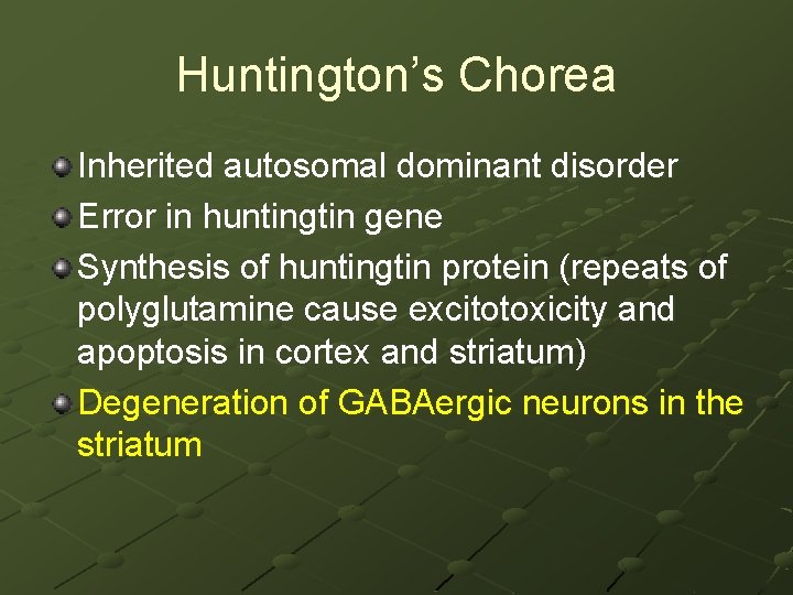 Huntington’s Chorea Inherited autosomal dominant disorder Error in huntingtin gene Synthesis of huntingtin protein