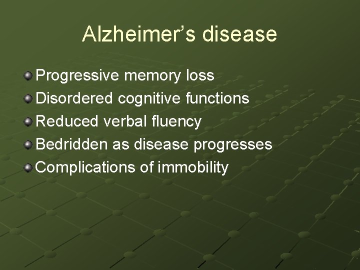 Alzheimer’s disease Progressive memory loss Disordered cognitive functions Reduced verbal fluency Bedridden as disease