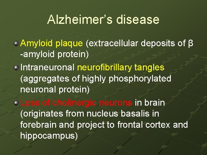 Alzheimer’s disease Amyloid plaque (extracellular deposits of β -amyloid protein) Intraneuronal neurofibrillary tangles (aggregates