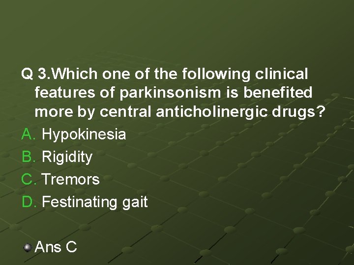 Q 3. Which one of the following clinical features of parkinsonism is benefited more