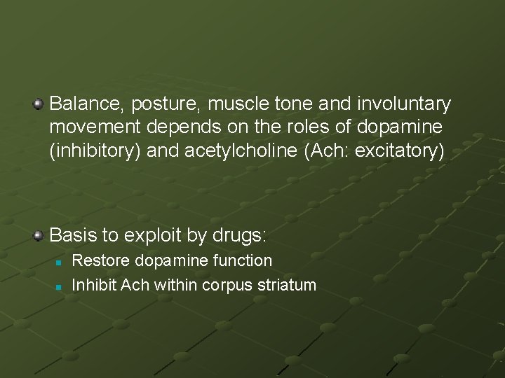 Balance, posture, muscle tone and involuntary movement depends on the roles of dopamine (inhibitory)