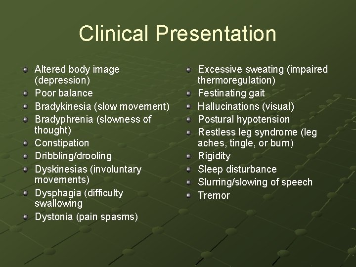 Clinical Presentation Altered body image (depression) Poor balance Bradykinesia (slow movement) Bradyphrenia (slowness of