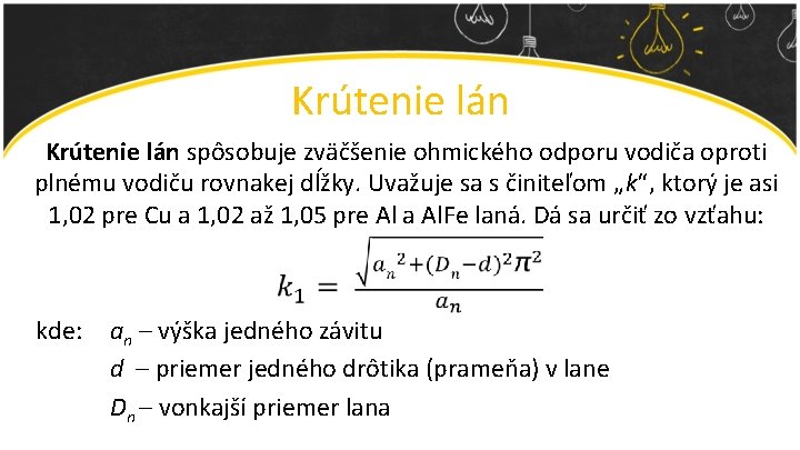 Krútenie lán spôsobuje zväčšenie ohmického odporu vodiča oproti plnému vodiču rovnakej dĺžky. Uvažuje sa