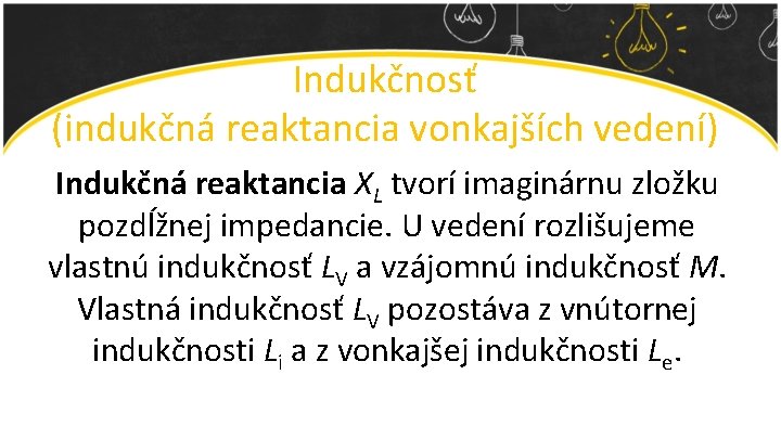 Indukčnosť (indukčná reaktancia vonkajších vedení) Indukčná reaktancia XL tvorí imaginárnu zložku pozdĺžnej impedancie. U